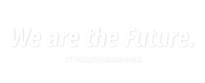 We are the Future ITで実現できる未来がある